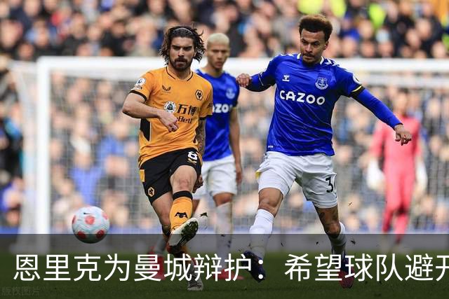 恩里克为曼城辩护：希望球队避开财务处罚危机